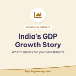 India’s GDP Growth Story: What it means for your investments
