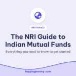The NRI Guide to Indian Mutual Funds: Everything you need to know to get started